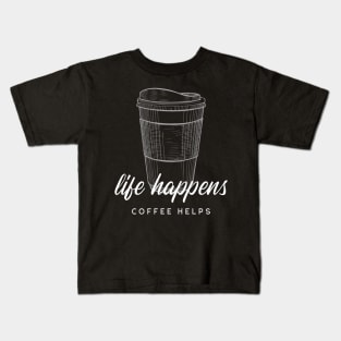 Caffeine Addict Quote Life Happens Coffee Helps Kids T-Shirt